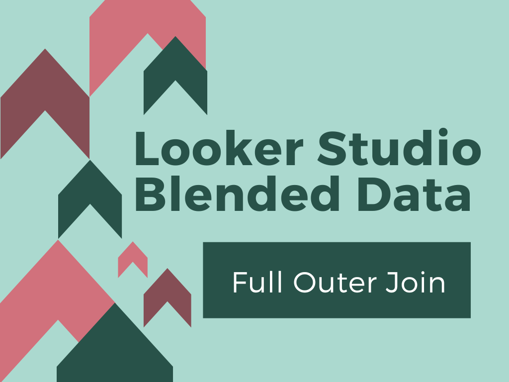 Looker Studio Blended Data Joins – Full Outer Join