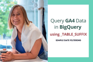 Query GA4 Data in BigQuery Using _TABLE_SUFFIX – Simple Date Filtering