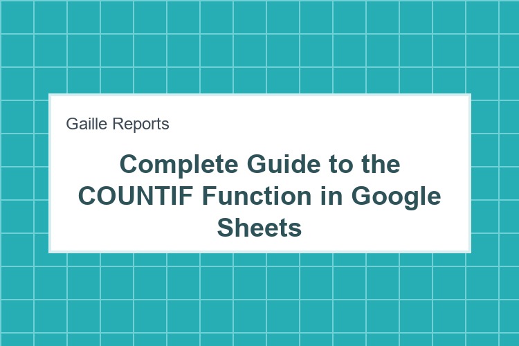 Complete Guide to the COUNTIF Function in Google Sheets