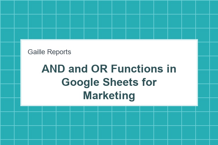 AND and OR Functions in Google Sheets for Marketing