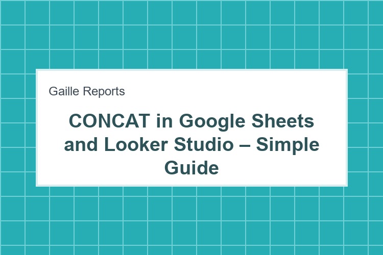 CONCAT in Google Sheets and Looker Studio – Simple Guide